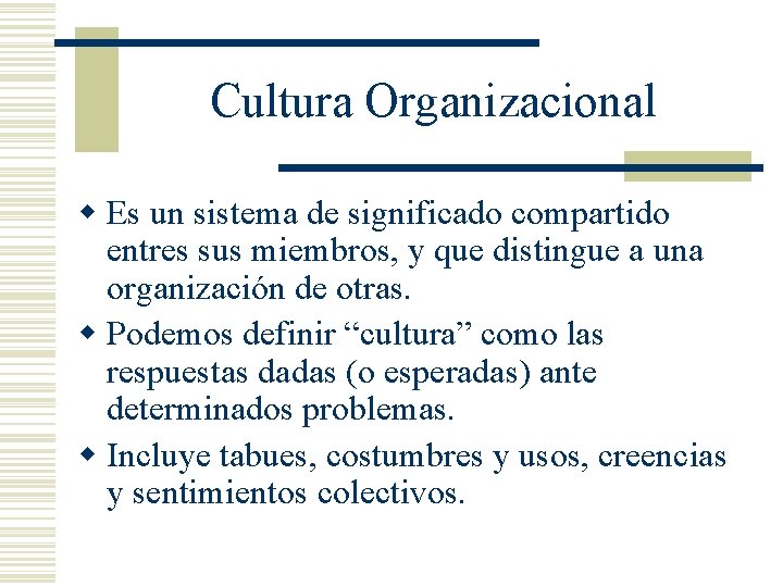 Cultura Organizacional w Es un sistema de significado compartido entres sus miembros, y que