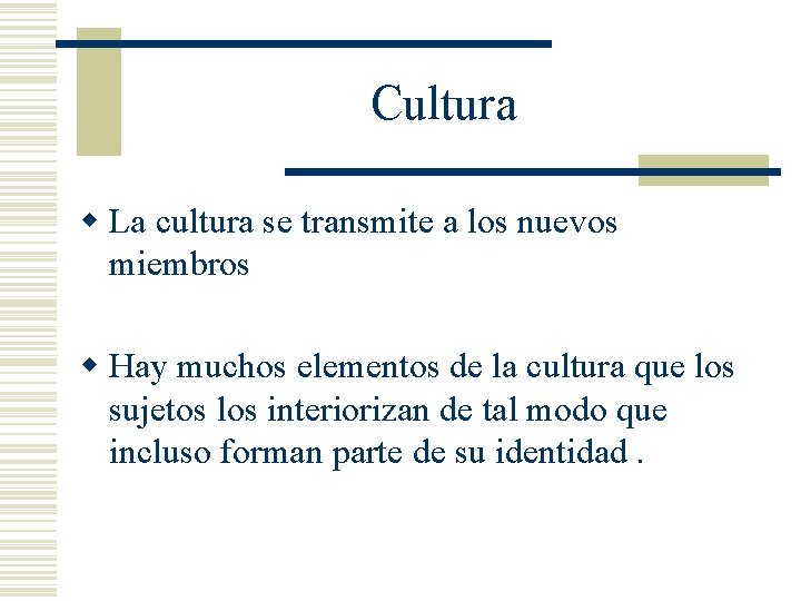 Cultura w La cultura se transmite a los nuevos miembros w Hay muchos elementos