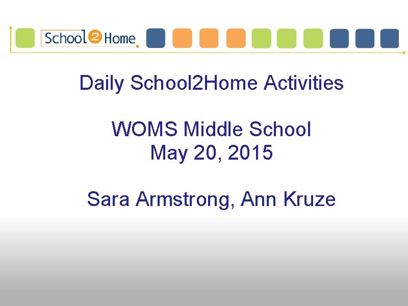 Daily School 2 Home Activities WOMS Middle School May 20, 2015 Sara Armstrong, Ann