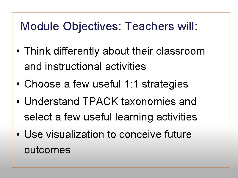  Module Objectives: Teachers will: 3 Objectives - Teachers will • Think differently about
