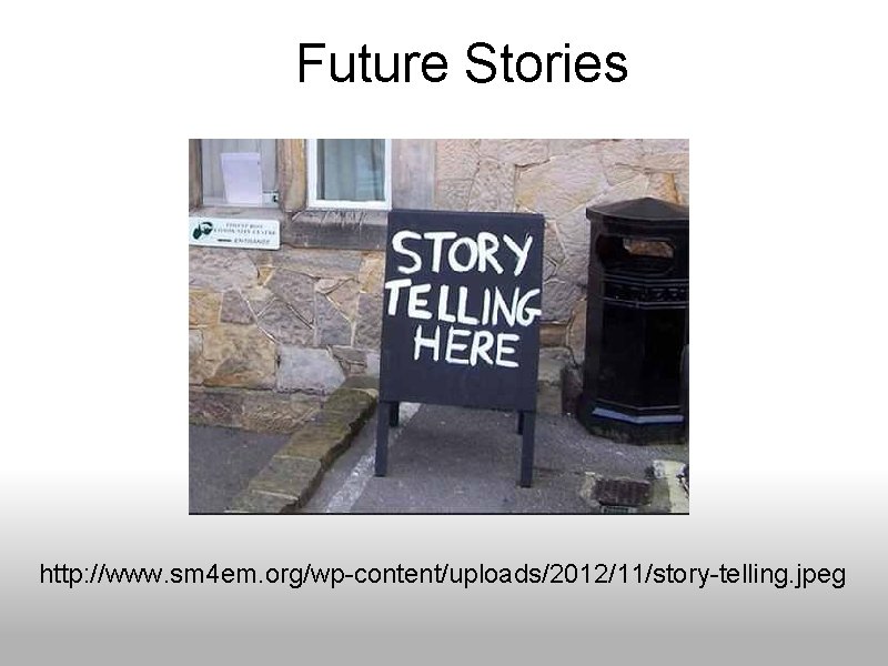 Future Stories http: //www. sm 4 em. org/wp-content/uploads/2012/11/story-telling. jpeg 