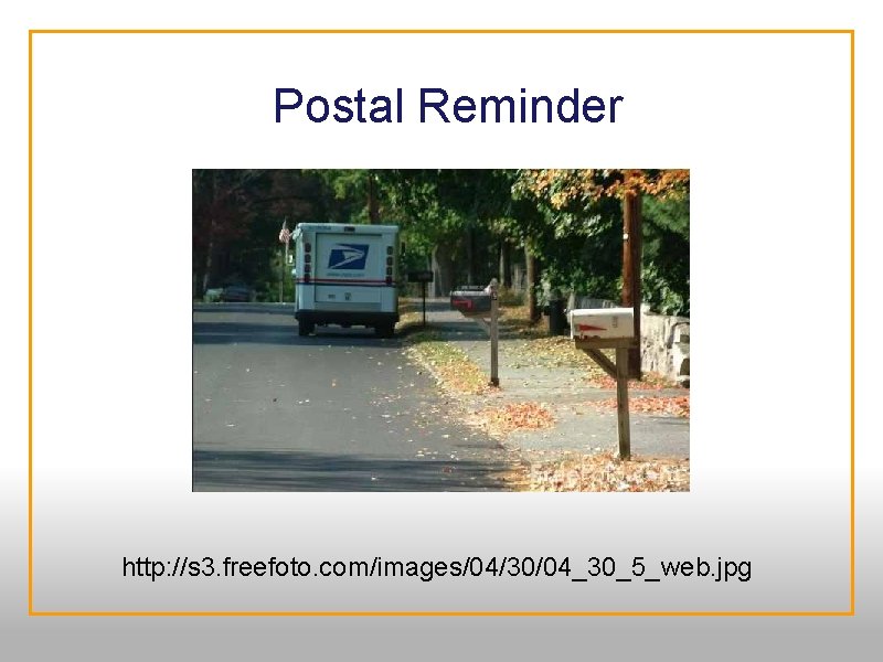 Postal Reminder http: //s 3. freefoto. com/images/04/30/04_30_5_web. jpg 