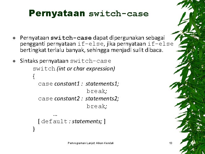 Pernyataan switch-case dapat dipergunakan sebagai pengganti pernyataan if-else, jika pernyataan if-else bertingkat terlalu banyak,