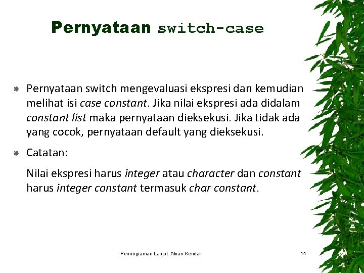 Pernyataan switch-case Pernyataan switch mengevaluasi ekspresi dan kemudian melihat isi case constant. Jika nilai