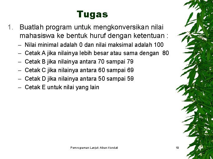 Tugas 1. Buatlah program untuk mengkonversikan nilai mahasiswa ke bentuk huruf dengan ketentuan :