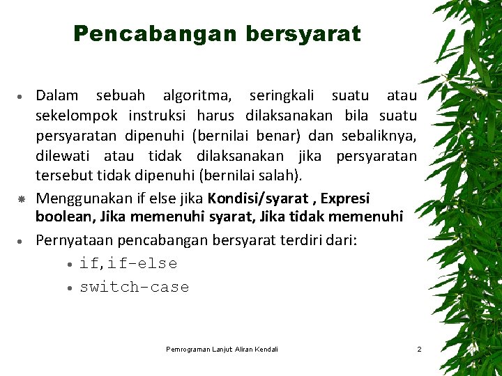 Pencabangan bersyarat Dalam sebuah algoritma, seringkali suatu atau sekelompok instruksi harus dilaksanakan bila suatu