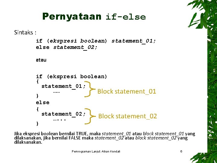 Pernyataan if-else Sintaks : if (ekspresi boolean) statement_01; else statement_02; atau if (ekspresi boolean)