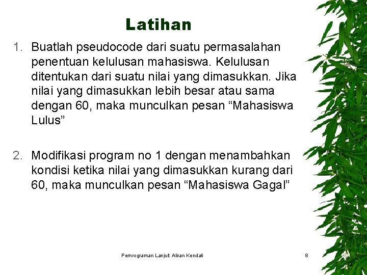 Latihan 1. Buatlah pseudocode dari suatu permasalahan penentuan kelulusan mahasiswa. Kelulusan ditentukan dari suatu