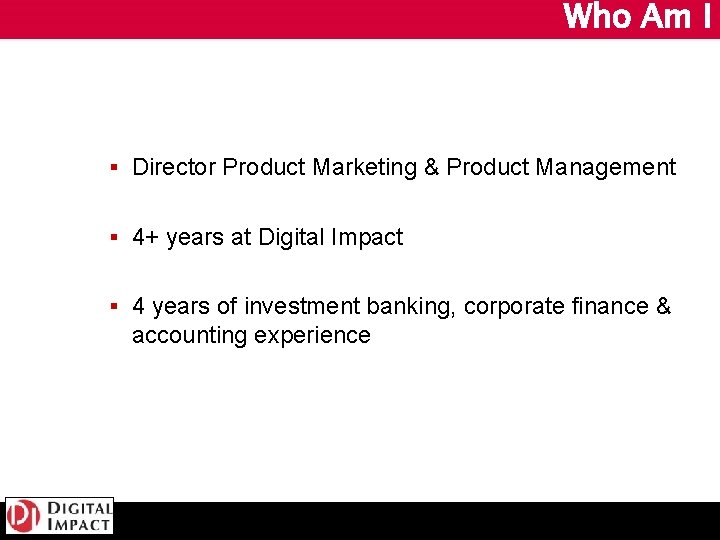 Who Am I § Director Product Marketing & Product Management § 4+ years at