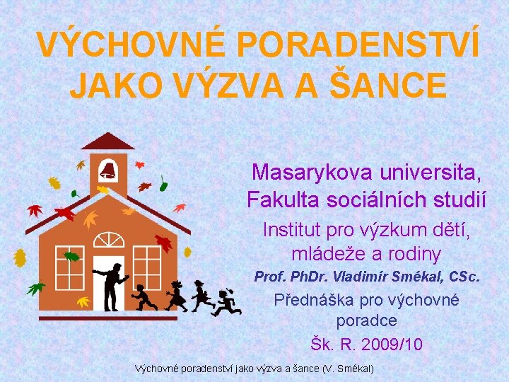 VÝCHOVNÉ PORADENSTVÍ JAKO VÝZVA A ŠANCE Masarykova universita, Fakulta sociálních studií Institut pro výzkum