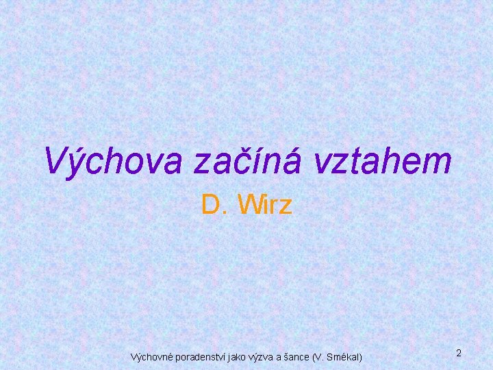 Výchova začíná vztahem D. Wirz Výchovné poradenství jako výzva a šance (V. Smékal) 2