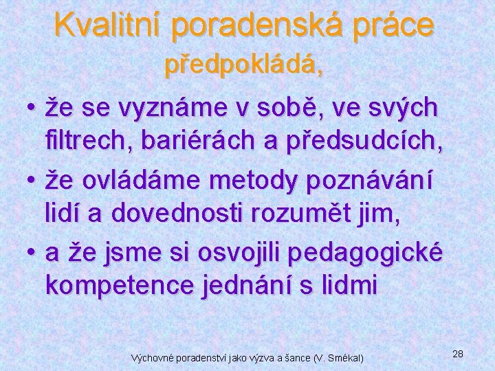 Kvalitní poradenská práce předpokládá, • že se vyznáme v sobě, ve svých filtrech, bariérách Kvalitní poradenská práce předpokládá, • že se vyznáme v sobě, ve svých filtrech, bariérách