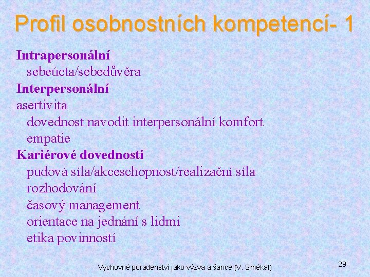 Profil osobnostních kompetencí- 1 Intrapersonální sebeúcta/sebedůvěra Interpersonální asertivita dovednost navodit interpersonální komfort empatie Kariérové