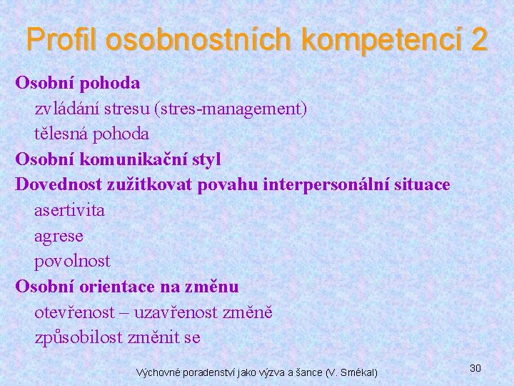 Profil osobnostních kompetencí 2 Osobní pohoda zvládání stresu (stres-management) tělesná pohoda Osobní komunikační styl Profil osobnostních kompetencí 2 Osobní pohoda zvládání stresu (stres-management) tělesná pohoda Osobní komunikační styl