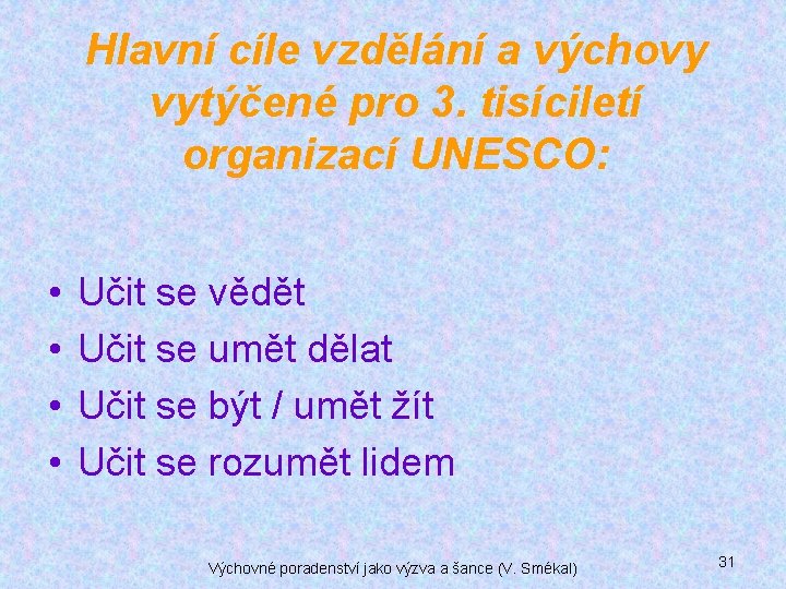 Hlavní cíle vzdělání a výchovy vytýčené pro 3. tisíciletí organizací UNESCO: • • Učit