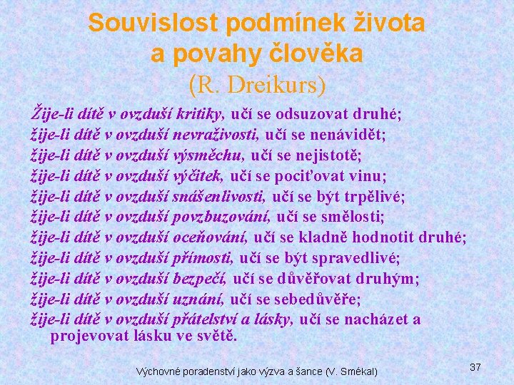 Souvislost podmínek života a povahy člověka (R. Dreikurs) Žije-li dítě v ovzduší kritiky, učí