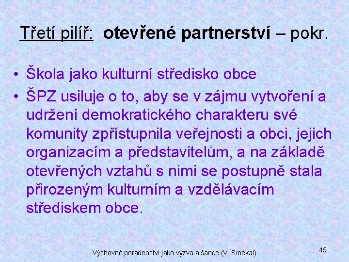 Třetí pilíř: otevřené partnerství – pokr. • Škola jako kulturní středisko obce • ŠPZ