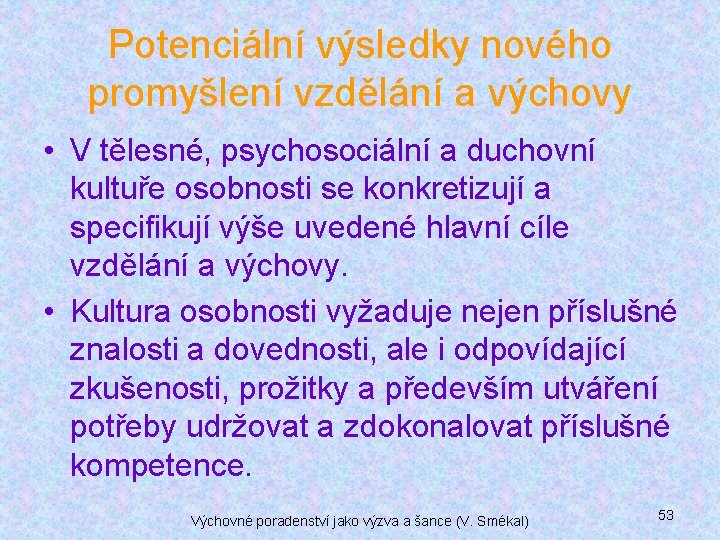 Potenciální výsledky nového promyšlení vzdělání a výchovy • V tělesné, psychosociální a duchovní kultuře