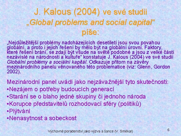 J. Kalous (2004) ve své studii „Global problems and social capital“ píše: „Nejdůležitější problémy
