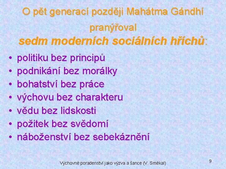 O pět generací později Mahátma Gándhí pranýřoval sedm moderních sociálních hříchů: • • politiku