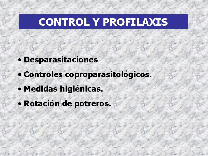 CONTROL Y PROFILAXIS • Desparasitaciones • Controles coproparasitológicos. • Medidas higiénicas. • Rotación de