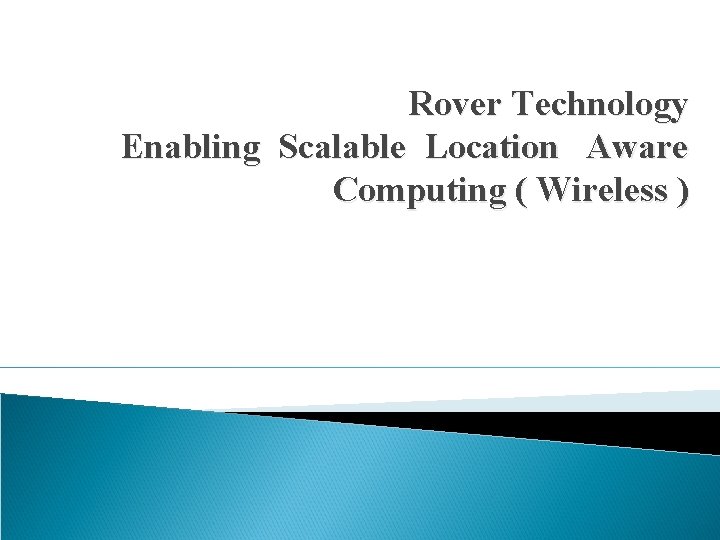 Rover Technology Enabling Scalable Location Aware Computing ( Wireless ) 