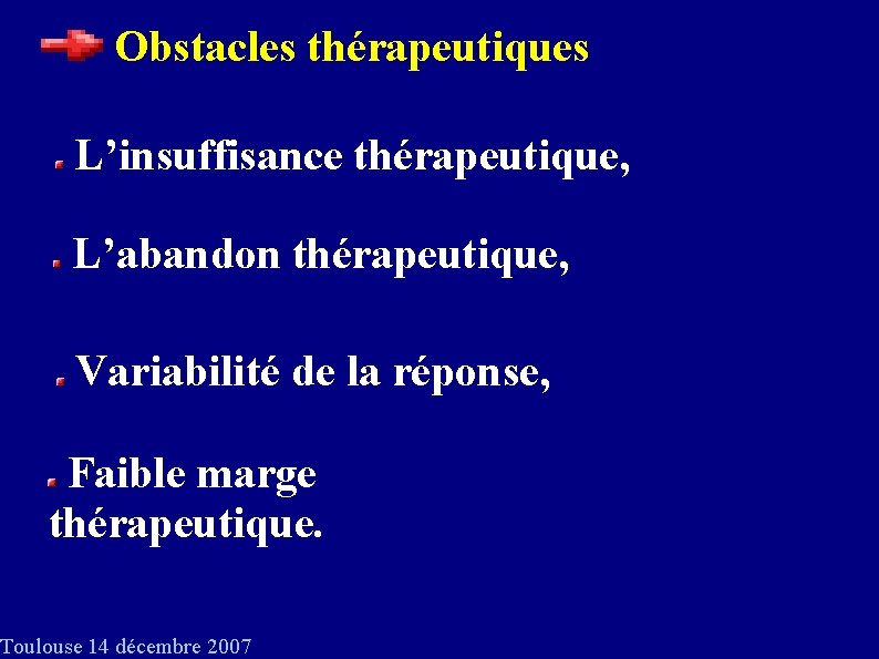Obstacles thérapeutiques L’insuffisance thérapeutique, L’abandon thérapeutique, Variabilité de la réponse, Faible marge thérapeutique. Toulouse