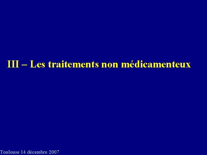 III – Les traitements non médicamenteux Toulouse 14 décembre 2007 