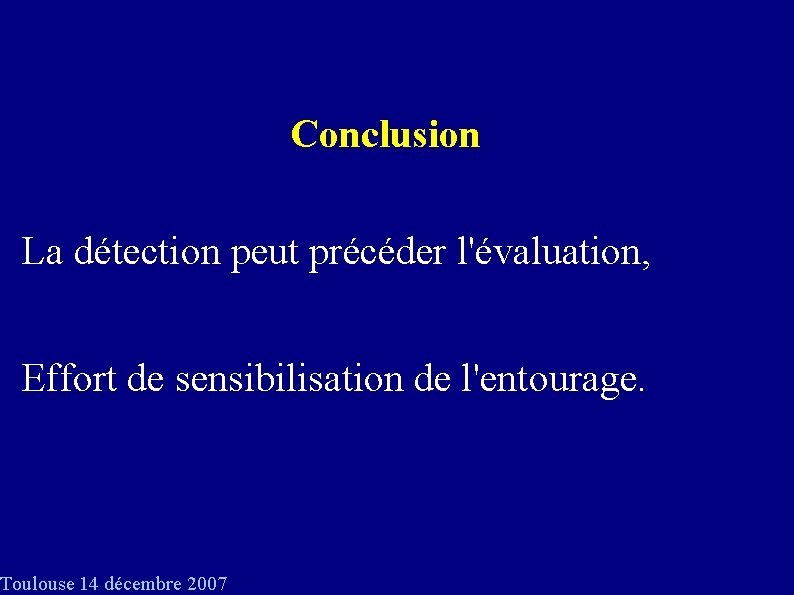 Conclusion La détection peut précéder l'évaluation, Effort de sensibilisation de l'entourage. Toulouse 14 décembre