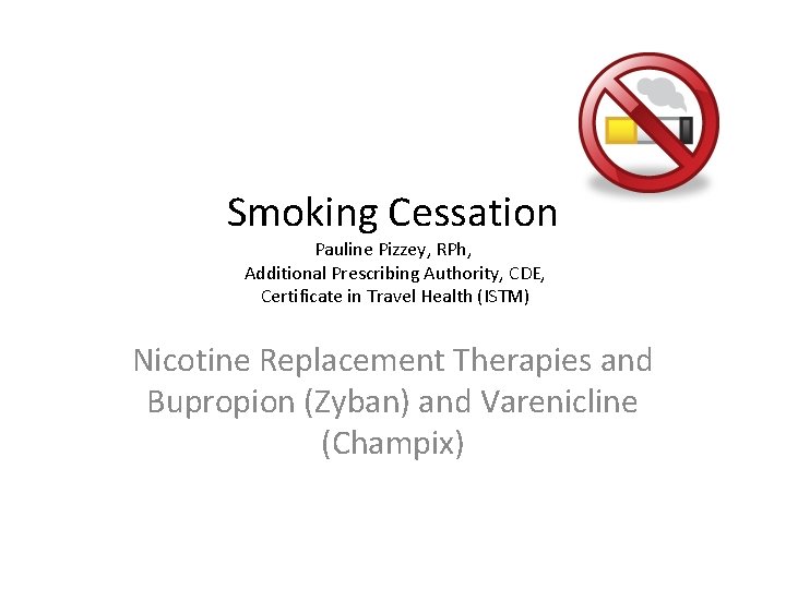 Smoking Cessation Pauline Pizzey, RPh, Additional Prescribing Authority, CDE, Certificate in Travel Health (ISTM)