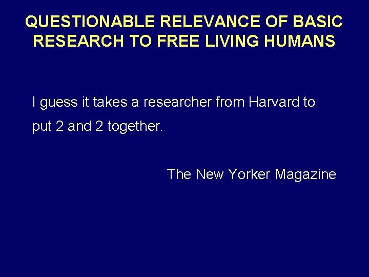 QUESTIONABLE RELEVANCE OF BASIC RESEARCH TO FREE LIVING HUMANS I guess it takes a