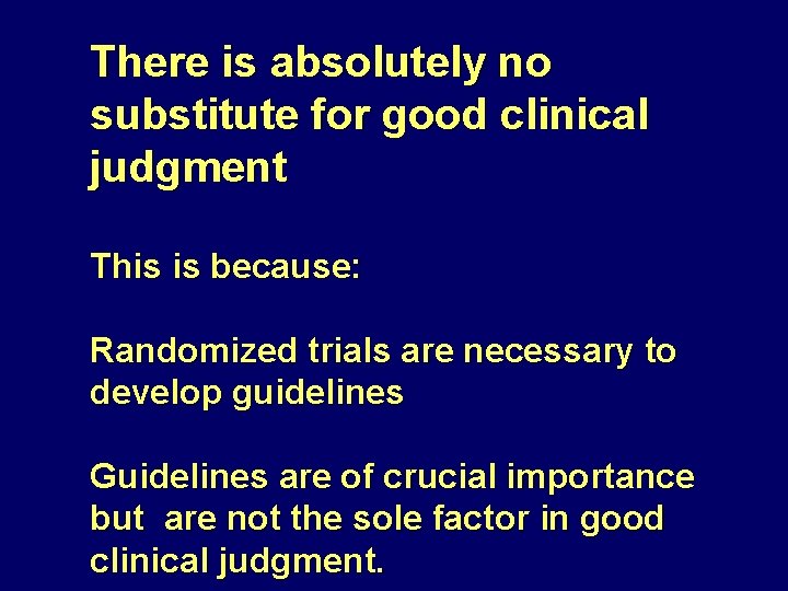 There is absolutely no substitute for good clinical judgment This is because: Randomized trials