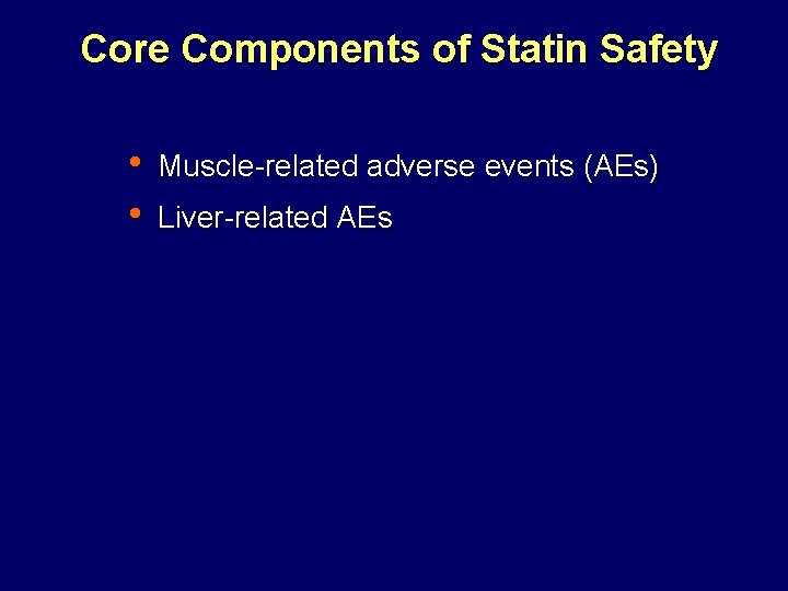  Core Components of Statin Safety • • Muscle-related adverse events (AEs) Liver-related AEs
