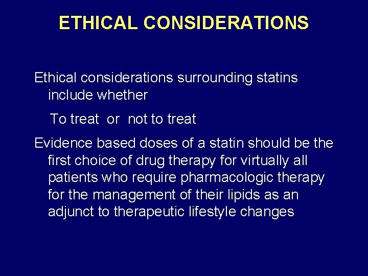 ETHICAL CONSIDERATIONS Ethical considerations surrounding statins include whether To treat or not to treat