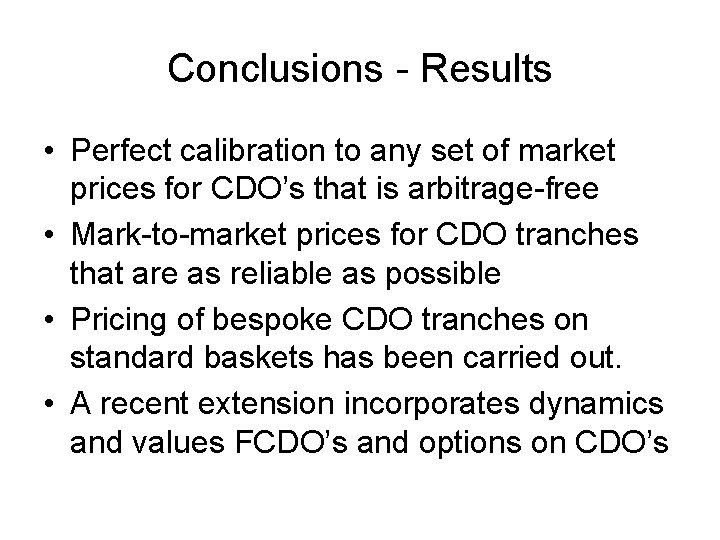 Conclusions - Results • Perfect calibration to any set of market prices for CDO’s