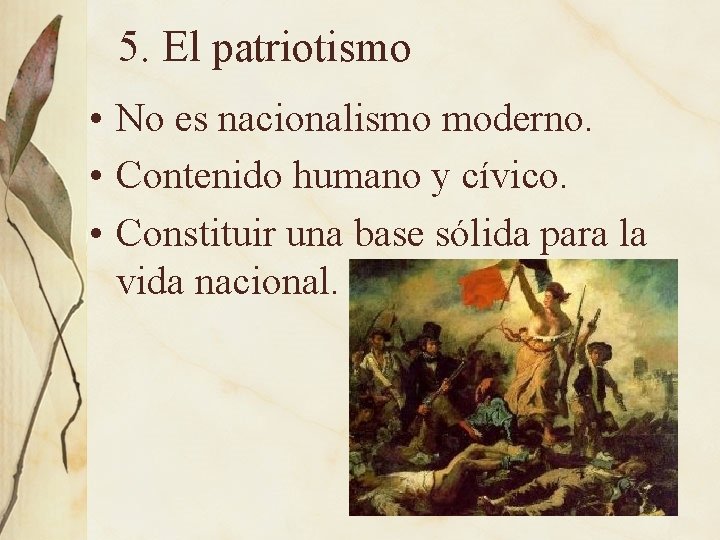 5. El patriotismo • No es nacionalismo moderno. • Contenido humano y cívico. •
