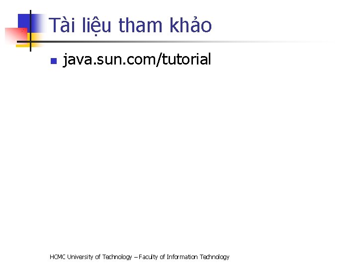 Tài liệu tham khảo n java. sun. com/tutorial HCMC University of Technology – Faculty