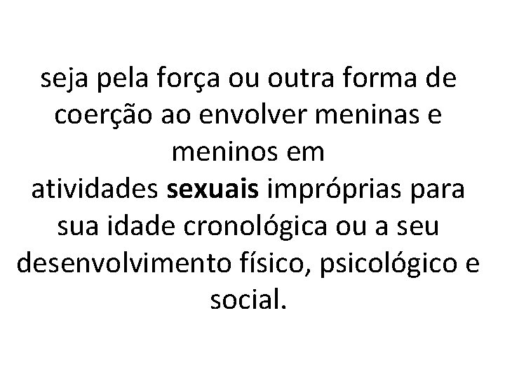 seja pela força ou outra forma de coerção ao envolver meninas e meninos em