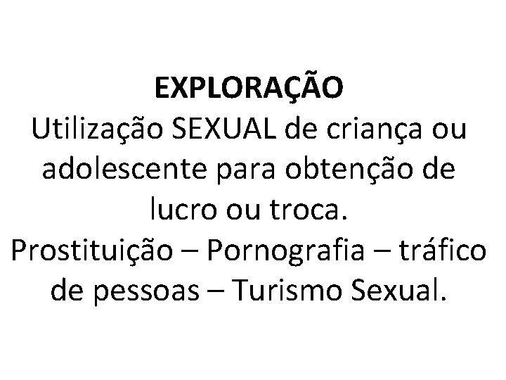 EXPLORAÇÃO Utilização SEXUAL de criança ou adolescente para obtenção de lucro ou troca. Prostituição