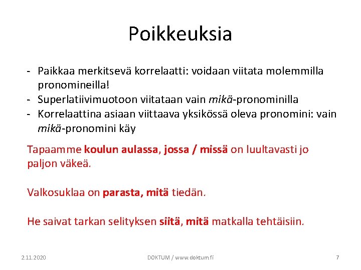 Poikkeuksia - Paikkaa merkitsevä korrelaatti: voidaan viitata molemmilla pronomineilla! - Superlatiivimuotoon viitataan vain mikä-pronominilla