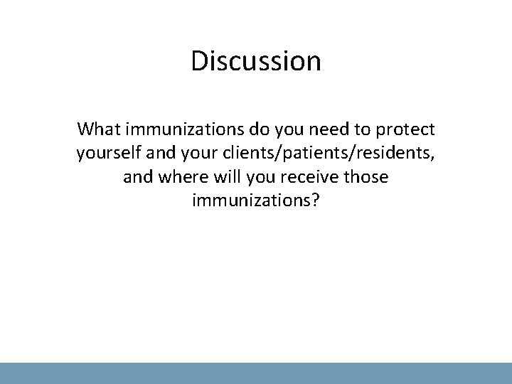 Discussion What immunizations do you need to protect yourself and your clients/patients/residents, and where