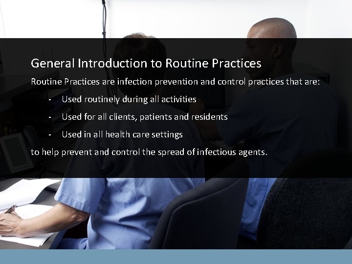 General Introduction to Routine Practices are infection prevention and control practices that are: -