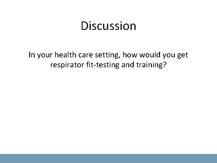 Discussion In your health care setting, how would you get respirator fit-testing and training?