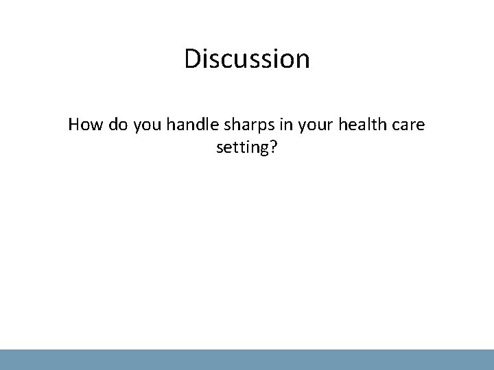 Discussion How do you handle sharps in your health care setting? 