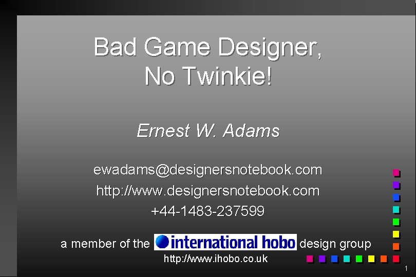Bad Game Designer, No Twinkie! Ernest W. Adams ewadams@designersnotebook. com http: //www. designersnotebook. com