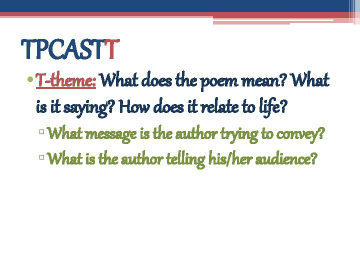 TPCASTT • T-theme: What does the poem mean? What is it saying? How does