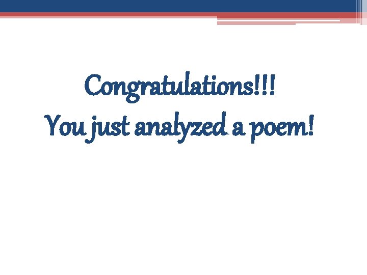 Congratulations!!! You just analyzed a poem! 