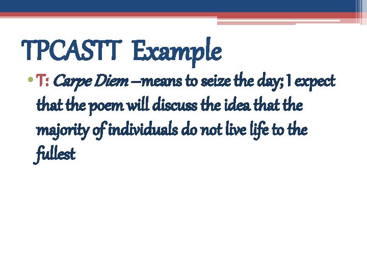 TPCASTT Example • T: Carpe Diem –means to seize the day; I expect that