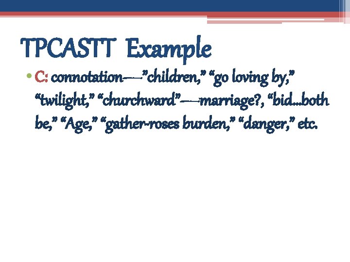 TPCASTT Example • C: connotation—”children, ” “go loving by, ” “twilight, ” “churchward”—marriage? ,