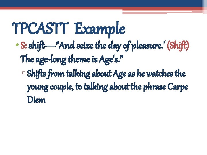 TPCASTT Example • S: shift—”And seize the day of pleasure. ' (Shift) The age-long